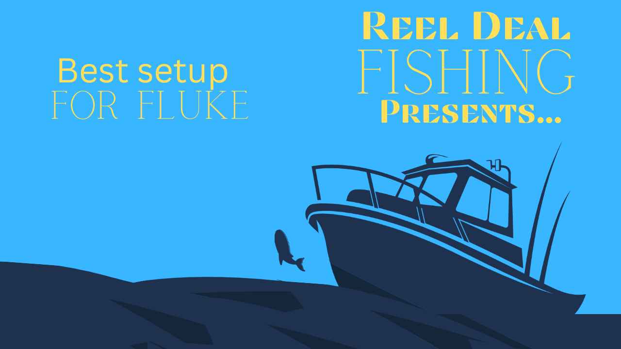 Reel Deal Fishing (Best setup for Fluke)